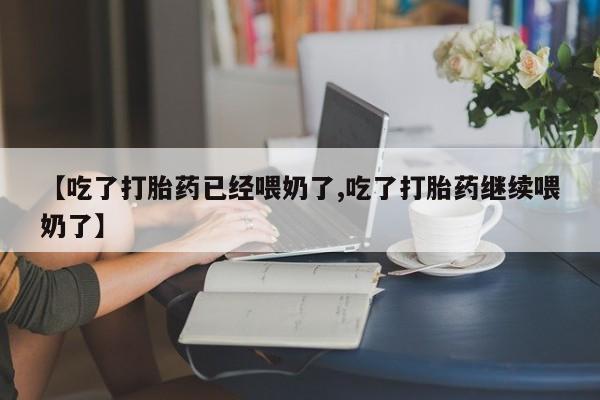 推荐个卖流产药的微信【吃了打胎药已经喂奶了,吃了打胎药继续喂奶了】