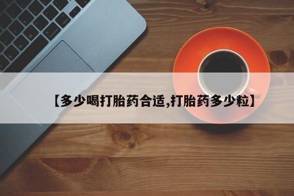 推荐个卖流产药的微信【多少喝打胎药合适,打胎药多少粒】