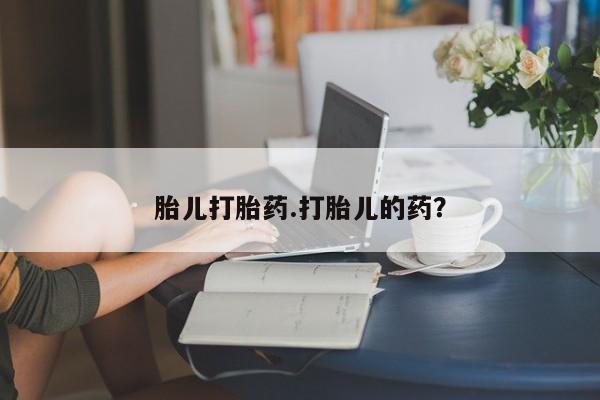 推荐个卖流产药的微信胎儿打胎药.打胎儿的药？