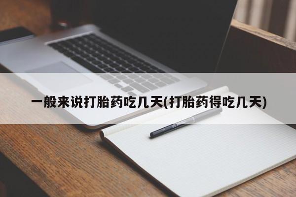 推荐个卖流产药的微信一般来说打胎药吃几天(打胎药得吃几天)